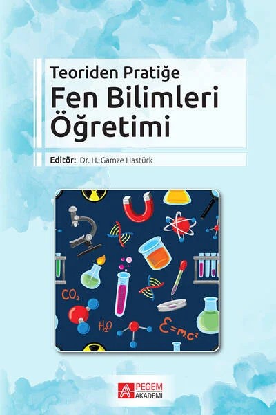 Teoriden Pratiğe Fen Bilimleri Öğretimi – H. Gamze Hastürk, Ayşe Sert Çıbık, Elvan İnce Aka, Erdinç Öcal, Esra Bozkurt Altan – Pegem Akademi Yayıncılık kitap kapağı