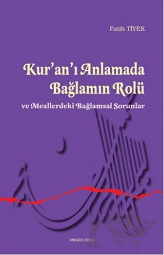 Kur’an’ı Anlamada Bağlamın Rolü ve Meallerdeki Bağlamsal Sorunlar – Fatih Tiyek – Ankara Okulu Yayınları kitap kapağı