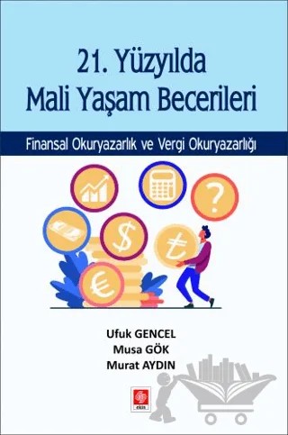 21. Yüzyılda Mali Yaşam Becerileri Finansal Okuryazarlık ve Vergi Okuryazarlığı – Ufuk Gencel, Musa Gök, Murat Aydın – Ekin Basım Yayın kitap kapağı