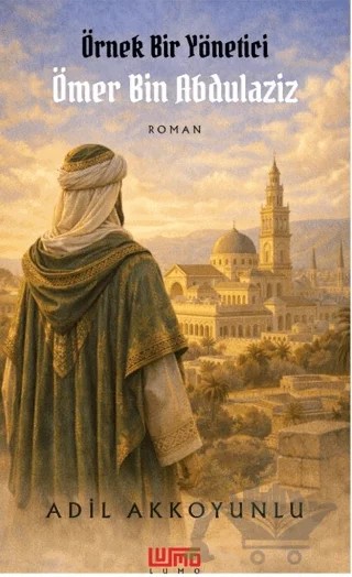 Örnek Bir Yönetici Ömer Bin Abdulaziz – Adil Akkoyunlu – Lumo Yayın Grubu kitap kapağı
