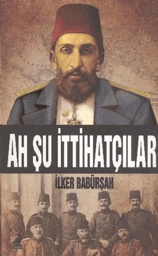 Ah Şu İttihatçılar – İlker Babürşah – Kamer Yayınları kitap kapağı