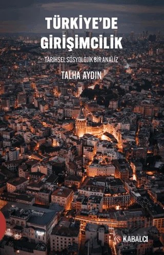 Türkiye’de Girişimcilik Tarihsel Sosyolojik Bir Analiz – Talha Aydın – Kabalcı Yayınevi - Doruk Yayınları kitap kapağı