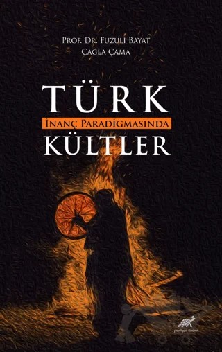 Türk İnanç Paradigmasında Kültler – Çağla Çama, Fuzuli Bayat – Paradigma Akademi Yayınları kitap kapağı