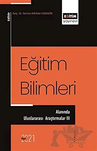 Eğitim Bilimleri Alanında Uluslararası Araştırmalar III – Semra Kıranlı Güngör – Eğitim Yayınevi - Bilimsel Eserler kitap kapağı