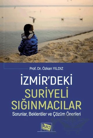 İzmir’deki Suriyeli Sığınmacılar Sorunlar, Beklentiler Ve Çözüm Önerileri – Özkan Yıldız – Anı Yayıncılık kitap kapağı