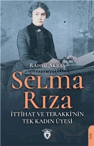 Selma Rıza - İttihat ve Terakki'nin Tek Kadın Üyesi – Rahmi Akbaş – Dorlion Yayınları kitap kapağı