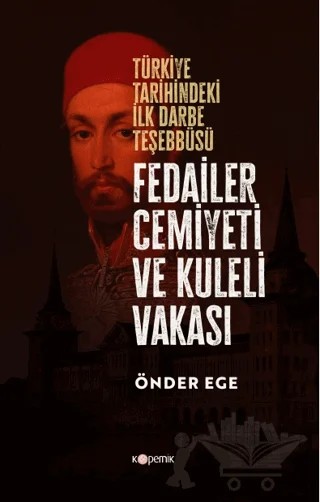 Fedailer Cemiyeti Ve Kuleli Vakası Türkiye Tarihindeki İlk Darbe Teşebbüsü Tarihindeki İlk Darbe Teşebbüsü – Önder Ege – Kopernik Kitap kitap kapağı