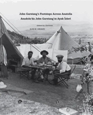 Anadolu’da John Garstang’ın Ayak İzleri / John Garstang’s Footsteps Across Anatolia – Alan M. Greaves, Bob Miller, Bülent Genç, Françoise Rutland, J. R. Peterson, Katie Waring, Nilgün Öz, Phil Freeman – Koç Üniversitesi Anadolu Medeniyetleri Araştırma Merkezi ANAMED kitap kapağı