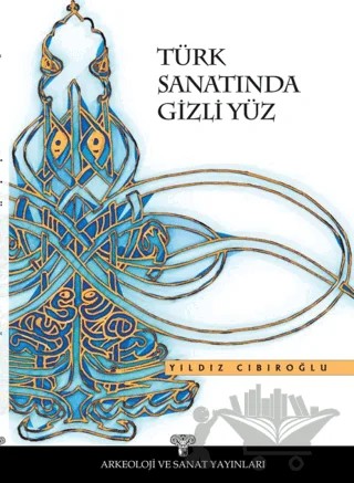 Türk Sanatında Gizli Yüz – Yıldız Cıbıroğlu – Arkeoloji ve Sanat Yayınları kitap kapağı