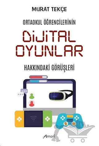 Ortaokul Öğrencilerinin Dijital Oyunlar Hakkındaki Görüşleri – Murat Tekçe – Armoni Yayıncılık kitap kapağı