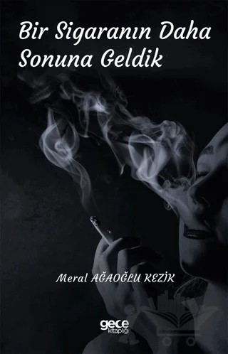 Bir Sigaranın Daha Sonuna Geldik – Meral Ağaoğlu Kezik – Gece Kitaplığı kitap kapağı