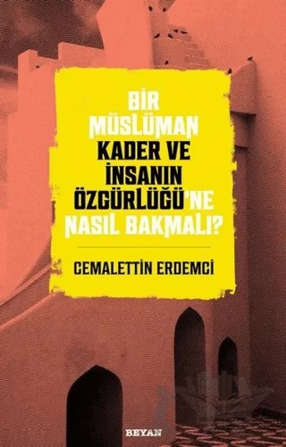 Bir Müslüman Kader ve İnsanın Özgürlüğü’ne Nasıl Bakmalı? – Cemalettin Erdemci – Beyan Yayınları kitap kapağı