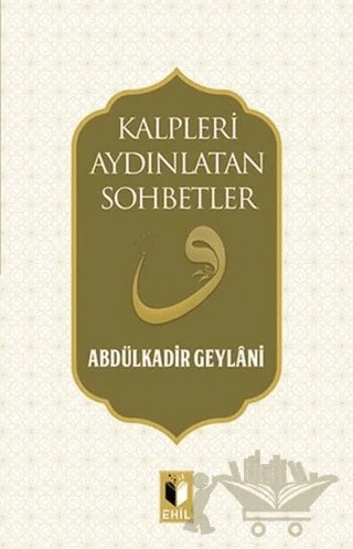 Kalpleri Aydınlatan Sohbetler – Abdülkadir Geylani – Ehil Yayınları kitap kapağı