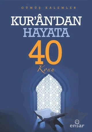 Kur’ân’dan Hayata 40 Konu – Gümüş Kalemler – Ensar Neşriyat kitap kapağı