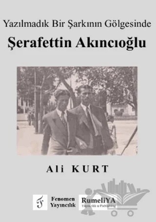 Yazılmadık Bir Şarkının Gölgesinde Şerafettin Akıncıoğlu – Ali Kurt – Fenomen Yayıncılık kitap kapağı