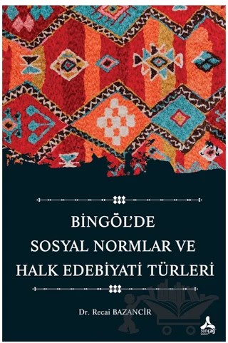 Bingöl’de Sosyal Normlar ve Halk Edebiyatı Türleri – Recai Bazancı̇r – Sonçağ Yayınları kitap kapağı