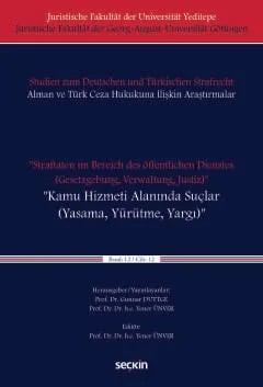 Juristische Fakultät der Universität Yeditepe Juristische Fakultät der Georg–August–Universität Göttingen Studien zum Deutschen und Türkischen Strafrecht Alman ve Türk Ceza Hukukuna İliş"Straftaten im Bereich des öffentlichen Dienstes (Gesetzgebung, Verwaltung, Justiz)" "Kamu Hizmeti Alanında Suçlar (Yasama, Yürütme, Yargı) " Band: XII / Cilt: XII – Yener Ünver – Seçkin Yayıncılık kitap kapağı