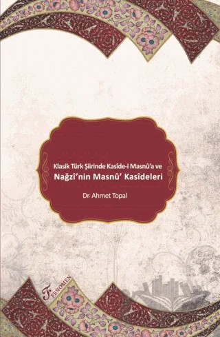 Klasik Türk Şiirinde Kaside-i Masnu'a ve Nağzı'nin Masnu' Kasideleri – Ahmet Topal – Fenomen Yayıncılık kitap kapağı