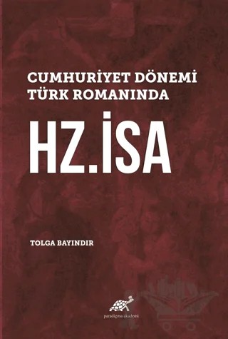 Cumhuriyet Dönemi Türk Romanında Hz. İsa – Tolga Bayındır – Paradigma Akademi Yayınları kitap kapağı