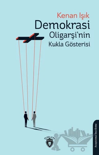 Demokrasi Oligarşi'nin Kukla Gösterisi – Kenan Işık – Dorlion Yayınları kitap kapağı