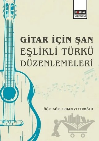 Gitar İçin Şan Eşlikli Türkü Düzenlemeleri – Erhan Zeteroğlu – Eğitim Yayınevi - Bilimsel Eserler kitap kapağı