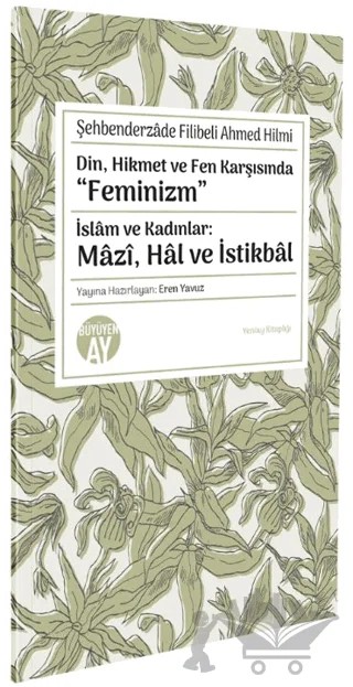 Din, Hikmet ve Fen Karşısında “Feminizm” İslâm ve Kadınlar: Mâzî, Hâl ve İstikbâl – Şehbenderzâde Filibeli Ahmed Hilmi – Büyüyen Ay Yayınları kitap kapağı