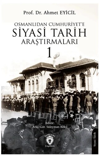 Osmanlı’dan Cumhuriyet’e Siyasi Tarih Araştırmaları 1 – Ahmet Eyicil – Dorlion Yayınları kitap kapağı