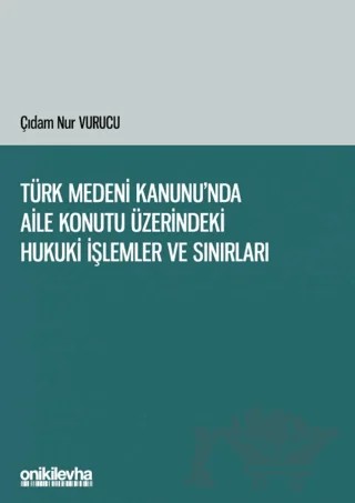 Türk Medeni Kanunu'nda Aile Konutu Üzerindeki Hukuki İşlemler ve Sınırları – Çıdam Nur Vurucu – On İki Levha Yayınları kitap kapağı