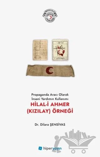 Propaganda Aracı Olarak İnsani Yardımın Kullanımı Hilal-i Ahmer (Kızılay) Örneği – Dilara Şensivas – Hiperlink Yayınları kitap kapağı
