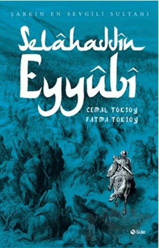 Şarkın En Sevgili Sultanı - Selahaddin Eyyubi – Cemal Toksoy, Fatma Toksoy – Şule Yayınları kitap kapağı