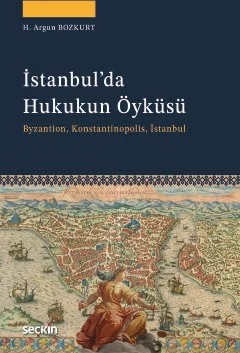 İstanbul'da Hukukun Öyküsü Byzantion, Konstantinopolis, İstanbul – H. Argun Bozkurt – Seçkin Yayıncılık kitap kapağı