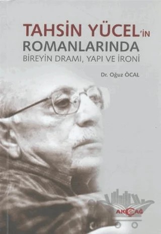 Tahsin Yücel’in Romanlarında Bireyin Dramı, Yapı ve İroni – Oğuz Öcal – Akçağ Yayınları kitap kapağı