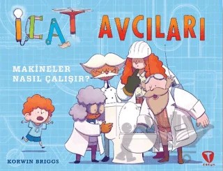 İcat Avcıları: Makineler Nasıl Çalışır? – Korwin Briggs – Turkuvaz Çocuk kitap kapağı