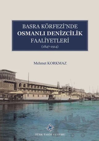 Basra Köfrezi'nde Osmanlı Denizcilik Faaliyetleri – Mehmet Korkmaz – Türk Tarih Kurumu Yayınları kitap kapağı