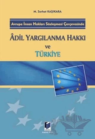 Avrupa İnsan Hakları Sözleşmesi Çerçevesinde Adil Yargılanma Hakkı ve Türkiye – M. Serhat Kaşıkara – Adalet Yayınevi kitap kapağı