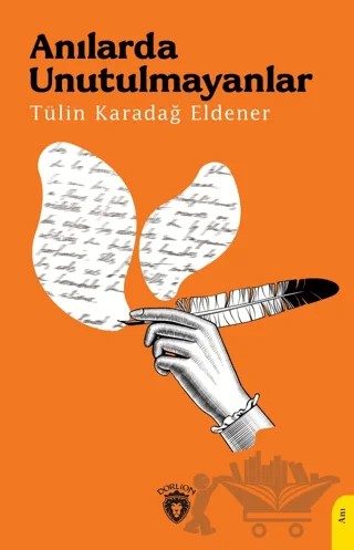 Anılarda Unutulmayanlar – Tülin Karadağ Eldener – Dorlion Yayınları kitap kapağı