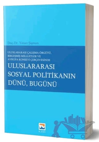 Uluslararası Çalışma Örgütü Birleşmiş Milletler ve Avrupa Konseyi Çerçevesinde Uluslararası Sosyal Politikanın Dünü, Bugünü – Yener Şişman – Nisan Kitabevi kitap kapağı