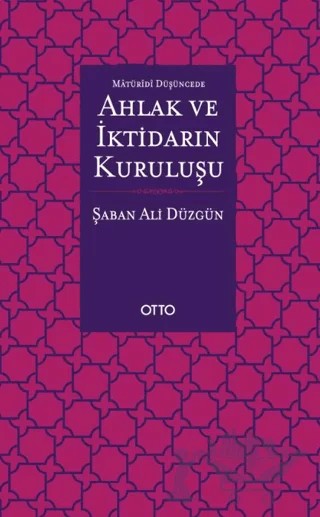 Maturidi Düşüncede Ahlak ve İktidarın Kuruluşu – Şaban Ali Düzgün – Otto Yayınları kitap kapağı