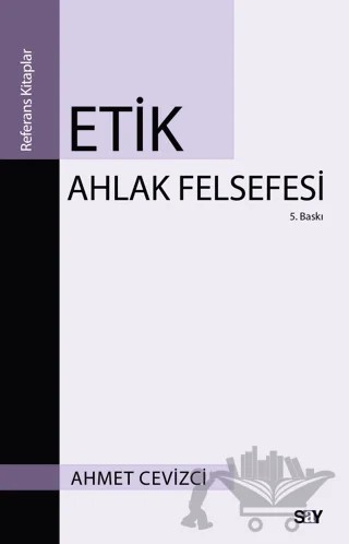 Etik Ahlak Felsefesi – Ahmet Cevizci – Say Yayınları kitap kapağı