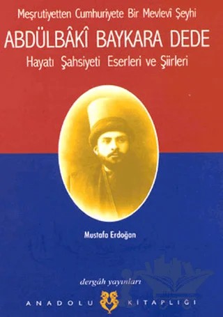 Meşrutiyetten Cumhuriyete Bir Mevlevi Şeyhi Abdülbaki Baykara Dede Hayatı Şahsiyeti Eserleri ve Şiirleri – Mustafa Erdoğan – Dergah Yayınları kitap kapağı