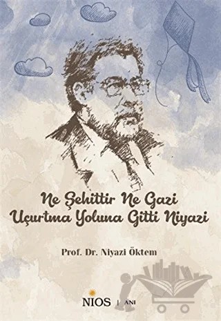 Ne Şehittir Ne Gazi Uçurtma Yoluna Gitti Niyazi – Niyazi Öktem – Nios Yayınları kitap kapağı