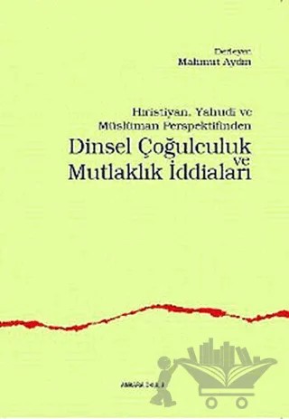 Hristiyan, Yahudi ve Müslüman Perspektifinden Dinsel Çoğulculuk ve Mutlaklık İddiaları – Kolektif – Ankara Okulu Yayınları kitap kapağı