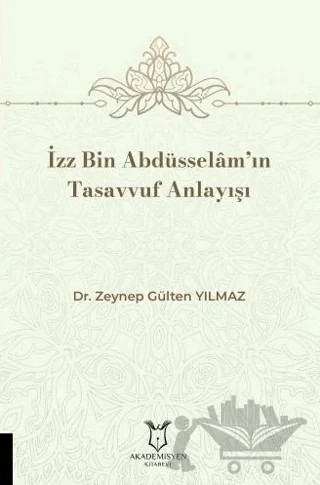 İzz Bin Abdüsselâm’ın Tasavvuf Anlayışı – Zeynep Gülten Yılmaz – Akademisyen Kitabevi kitap kapağı