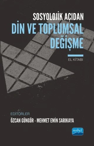 Sosyolojik Açıdan DİN VE TOPLUMSAL DEĞİŞME El Kitabı – Abdullah Yargı, Ali Ermiş, Ayşe T. Demiralay, Burcu Türk, Büşra Ortakaya, Hayrunnisa Solak, İsmail Zeyrek, İsmail Kaya, Maşite Gençaslan, Mehmet Emin Sarıkaya, Merve Betül Çiftçi, Nazife Yılmaz, Özcan Güngör, Yasemin Kırlangıç, Yusuf Yaralıoğlu, Zeliha B. Ayata, Zeynep Katmer, Zeynep T. Albakır – Nobel Akademik Yayıncılık kitap kapağı