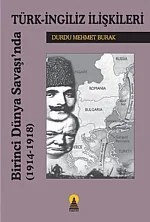 Birinci Dünya Savaşında Türk İngiliz İlişkileri – Durdu Mehmet Burak – Ebabil Yayınları kitap kapağı