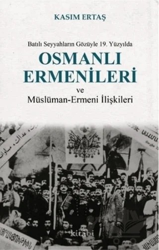 Batılı Seyyahların Gözüyle 19. Yüzyılda Osmanlı Ermenileri ve Müslüman - Ermeni İlişkileri – Kasım Ertaş – Kitabi Yayınevi kitap kapağı