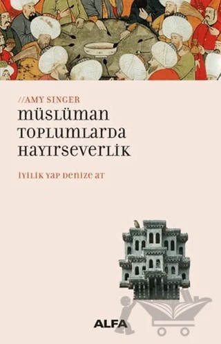 Müslüman Toplumlarda Hayırseverlik – Amy Singer – Alfa Yayınları kitap kapağı