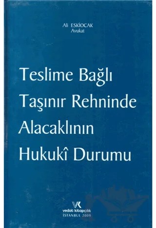 Teslime Bağlı Taşınır Rehninde Alacaklının Hukuki Durumu – Ali Eskiocak – Vedat Kitapçılık kitap kapağı