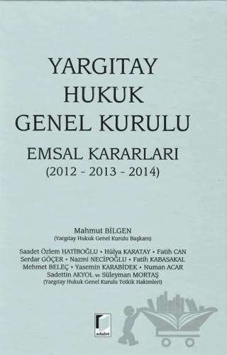 Yargıtay Hukuk Genel Kurulu Emsal Kararları – Fatih Can, Fatih Kabasakal, Hülya Karatay, Mahmut Bilgen, Mehmet Beleç, Nazmi Necipoğlu, Numan Acar, Saadet Özlem Hatiboğlu, Sadettin Akyol, Serdar Göçer, Süleyman Mortaş, Yasemin Karabidek – Adalet Yayınevi kitap kapağı
