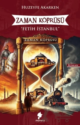 Zaman Köprüsü - Fetih İstanbul – Huzeyfe Akarken – Morena Yayınevi kitap kapağı
